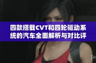 四款搭载CVT和四轮驱动系统的汽车全面解析与对比评测