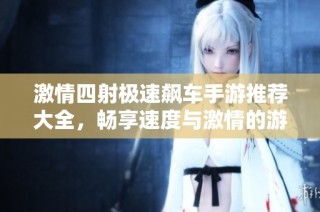 激情四射极速飙车手游推荐大全，畅享速度与激情的游戏体验