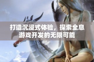 打造沉浸式体验，探索全息游戏开发的无限可能
