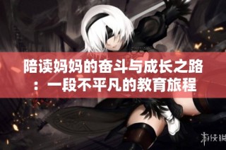 陪读妈妈的奋斗与成长之路：一段不平凡的教育旅程