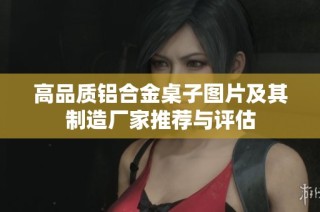 高品质铝合金桌子图片及其制造厂家推荐与评估