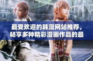 最受欢迎的韩漫网站推荐，畅享多种精彩漫画作品的最佳选择