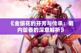 《金银花的芬芳与传承：菊内留香的深意解析》