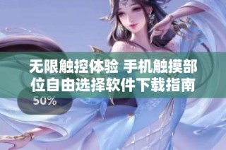 无限触控体验 手机触摸部位自由选择软件下载指南