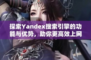 探索Yandex搜索引擎的功能与优势，助你更高效上网