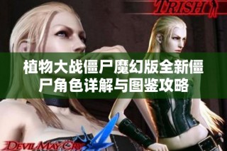 植物大战僵尸魔幻版全新僵尸角色详解与图鉴攻略