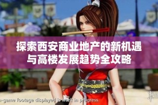 探索西安商业地产的新机遇与高楼发展趋势全攻略