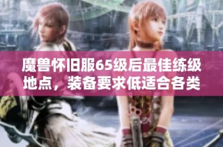 魔兽怀旧服65级后最佳练级地点，装备要求低适合各类玩家快速升级