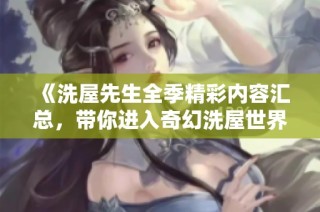 《洗屋先生全季精彩内容汇总，带你进入奇幻洗屋世界》