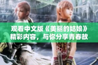 观看中文版《美丽的姑娘》精彩内容，与你分享青春故事