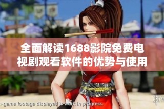 全面解读1688影院免费电视剧观看软件的优势与使用体验