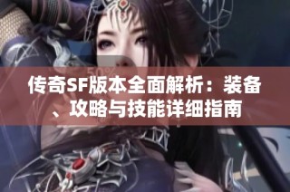 传奇SF版本全面解析：装备、攻略与技能详细指南