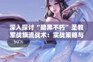 深入探讨“暗黑不朽”圣教军战旗流战术：实战策略与心得分享