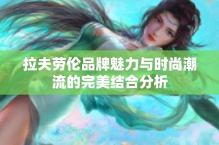 拉夫劳伦品牌魅力与时尚潮流的完美结合分析
