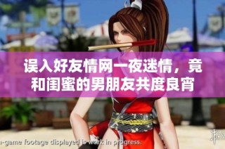 误入好友情网一夜迷情，竟和闺蜜的男朋友共度良宵