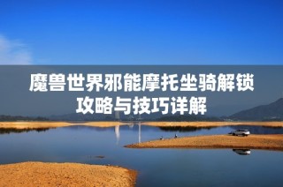 魔兽世界邪能摩托坐骑解锁攻略与技巧详解