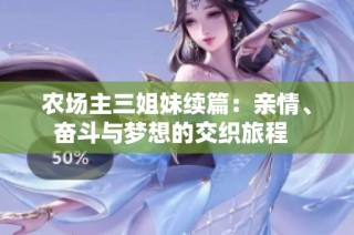 农场主三姐妹续篇：亲情、奋斗与梦想的交织旅程  