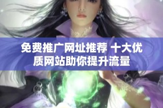免费推广网址推荐 十大优质网站助你提升流量