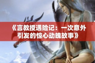 《言教授遇险记：一次意外引发的惊心动魄故事》