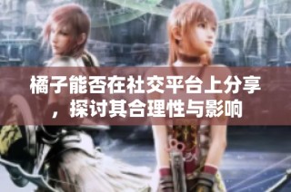 橘子能否在社交平台上分享，探讨其合理性与影响