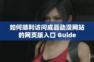 如何顺利访问成品动漫网站的网页版入口 Guide