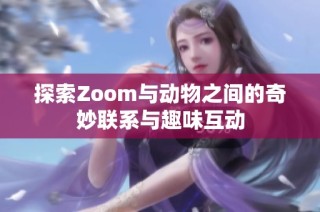 探索Zoom与动物之间的奇妙联系与趣味互动