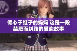 倾心于继子的妈妈 这是一段禁忌而纠结的爱恋故事