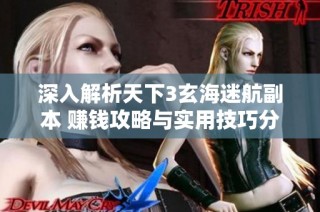 深入解析天下3玄海迷航副本 赚钱攻略与实用技巧分享