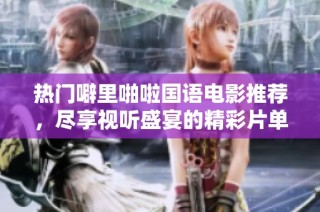 热门噼里啪啦国语电影推荐，尽享视听盛宴的精彩片单