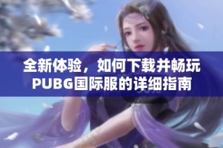 全新体验，如何下载并畅玩PUBG国际服的详细指南