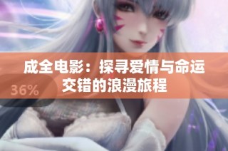成全电影：探寻爱情与命运交错的浪漫旅程