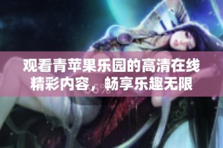 观看青苹果乐园的高清在线精彩内容，畅享乐趣无限