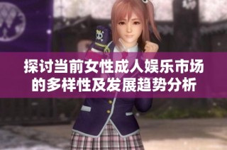 探讨当前女性成人娱乐市场的多样性及发展趋势分析