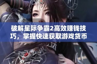 破解星际争霸2高效赚钱技巧，掌握快速获取游戏货币的最佳策略方法