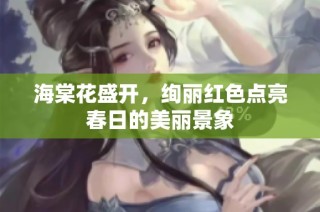 海棠花盛开，绚丽红色点亮春日的美丽景象