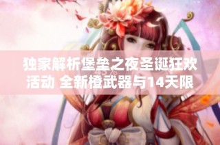 独家解析堡垒之夜圣诞狂欢活动 全新橙武器与14天限时精彩上线