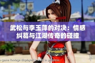 武松与李玉萍的对决：情感纠葛与江湖传奇的碰撞