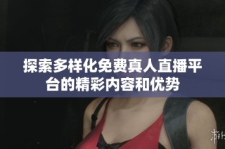 探索多样化免费真人直播平台的精彩内容和优势