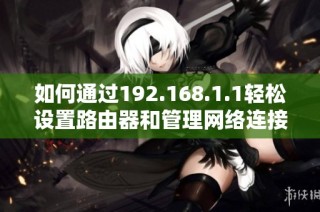 如何通过192.168.1.1轻松设置路由器和管理网络连接