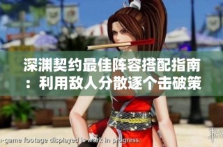 深渊契约最佳阵容搭配指南：利用敌人分散逐个击破策略