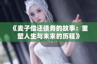 《麦子偿还债务的故事：重塑人生与未来的历程》