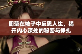 周莹在被子中反思人生，揭开内心深处的秘密与挣扎