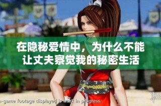 在隐秘爱情中，为什么不能让丈夫察觉我的秘密生活