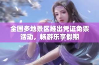 全国多地景区推出凭证免票活动，畅游乐享假期
