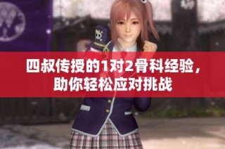 四叔传授的1对2骨科经验，助你轻松应对挑战