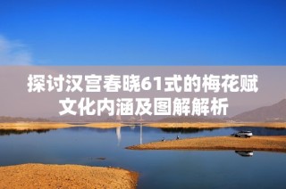 探讨汉宫春晓61式的梅花赋文化内涵及图解解析