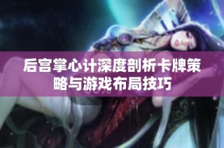 后宫掌心计深度剖析卡牌策略与游戏布局技巧