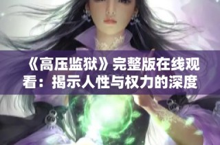 《高压监狱》完整版在线观看：揭示人性与权力的深度剖析