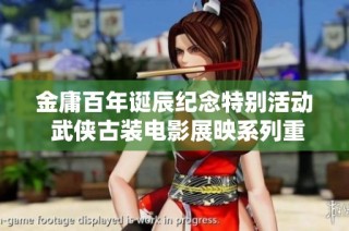 金庸百年诞辰纪念特别活动 武侠古装电影展映系列重温经典英雄传奇