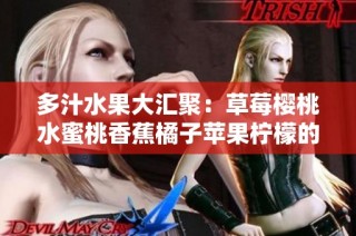 多汁水果大汇聚：草莓樱桃水蜜桃香蕉橘子苹果柠檬的美味盛宴